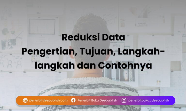 Reduksi Data Pengertian Tujuan Langkah Langkah Dan Contohnya