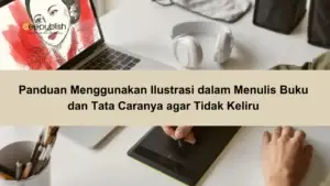 Panduan Menggunakan Ilustrasi dalam Menulis Buku dan Tata Caranya agar Tidak KeliruÂ