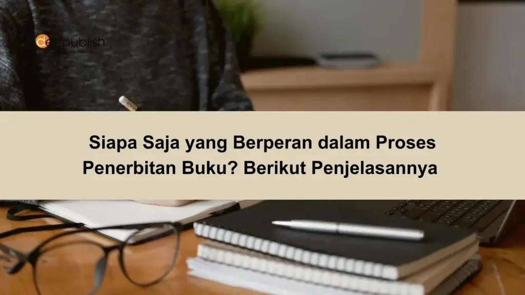 Siapa Saja yang Berperan dalam Proses Penerbitan Buku Berikut Penjelasannya