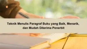 Teknik Menulis Paragraf Buku yang Baik, Menarik, dan Mudah Diterima Penerbit