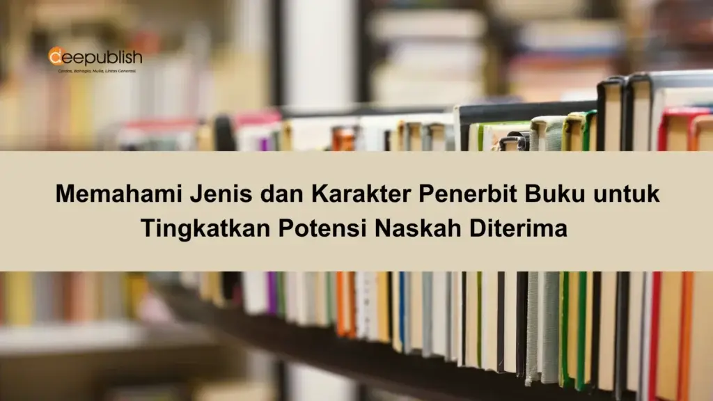 Memahami Jenis dan Karakter Penerbit Buku untuk Tingkatkan Potensi Naskah Diterima
