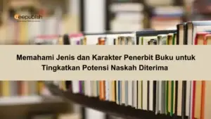 Memahami Jenis dan Karakter Penerbit Buku untuk Tingkatkan Potensi Naskah Diterima