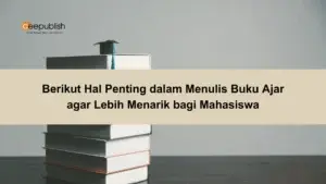 Berikut Hal Penting dalam Menulis Buku Ajar agar Lebih Menarik bagi Mahasiswa