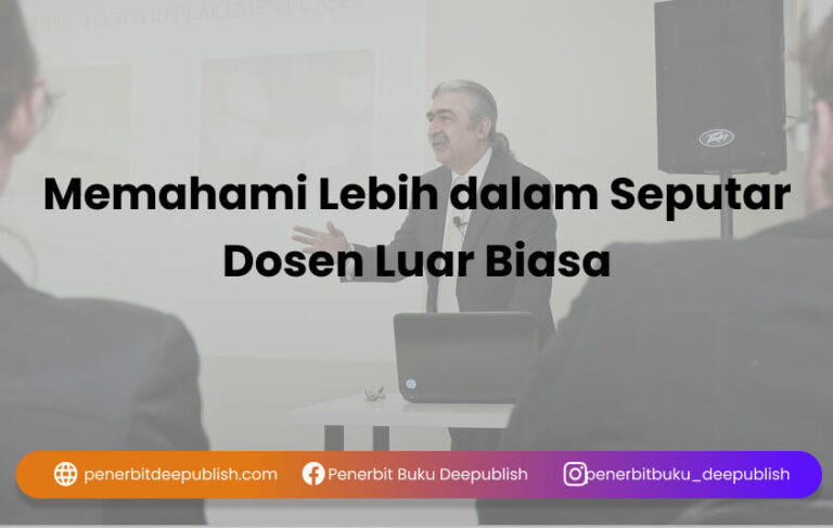 Mengenal Lebih Dalam Seputar Dosen Luar Biasa Penerbit Deepublish