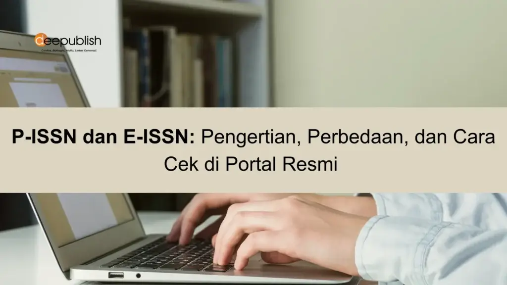 P-ISSN dan E-ISSN Pengertian, Perbedaan, dan Cara Cek di Portal Resmi