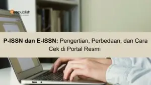 P-ISSN dan E-ISSN Pengertian, Perbedaan, dan Cara Cek di Portal Resmi