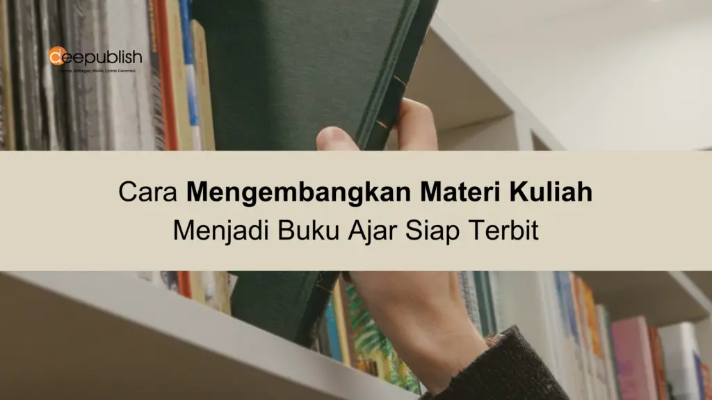  Cara Mengembangkan Materi Kuliah Menjadi Buku Ajar Siap Terbit