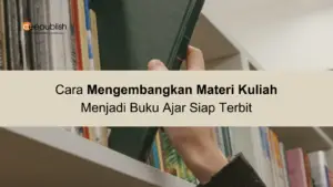  Cara Mengembangkan Materi Kuliah Menjadi Buku Ajar Siap Terbit