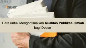 Cara untuk Mengoptimalkan Kualitas Publikasi Ilmiah bagi Dosen 