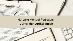 Hal yang Menjadi Perbedaan Jurnal dan Artikel Ilmiah