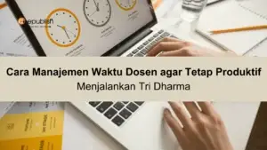 Cara Manajemen Waktu Dosen agar Tetap Produktif Menjalankan Tri Dharma