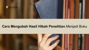 Cara Mengubah Hasil Hibah Penelitian Menjadi Buku