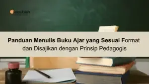 Panduan Menulis Buku Ajar yang Sesuai Format dan Disajikan dengan Prinsip Pedagogis