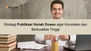 Strategi Publikasi Ilmiah Dosen agar Konsisten dan Berkualitas Tinggi