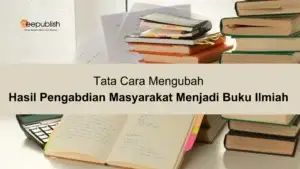 Tata Cara Mengubah Hasil Pengabdian Masyarakat Menjadi Buku Ilmiah 