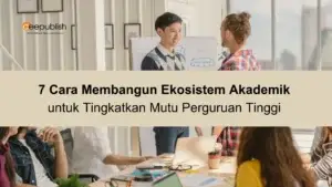 7 Cara Membangun Ekosistem Akademik untuk Tingkatkan Mutu Perguruan Tinggi 