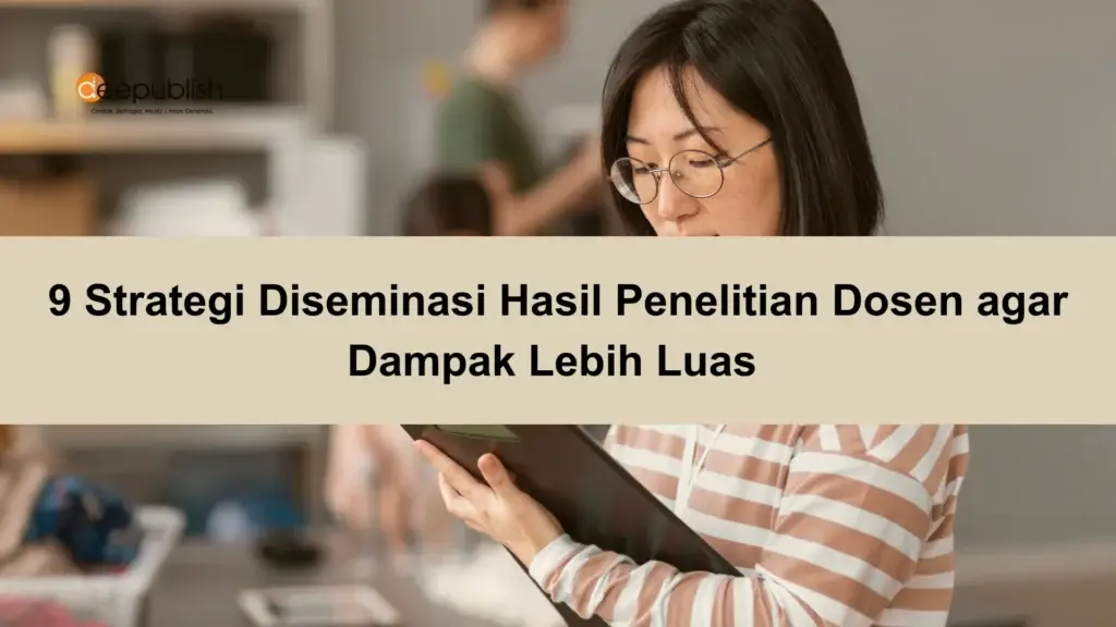 9 Strategi Diseminasi Hasil Penelitian Dosen agar Dampak Lebih Luas