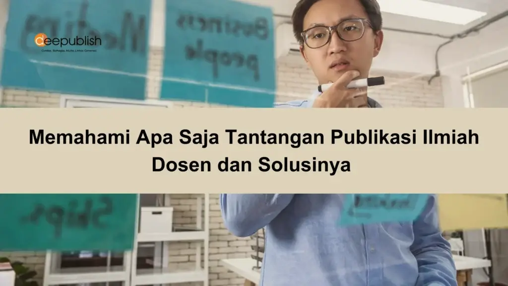 Memahami Apa Saja Tantangan Publikasi Ilmiah Dosen dan Solusinya
