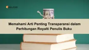 Memahami Arti Penting Transparansi dalam Perhitungan Royalti Penulis Buku