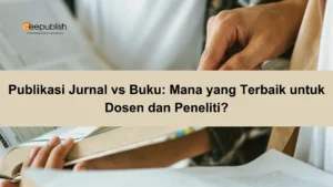 Publikasi Jurnal vs Buku Mana yang Terbaik untuk Dosen dan Peneliti