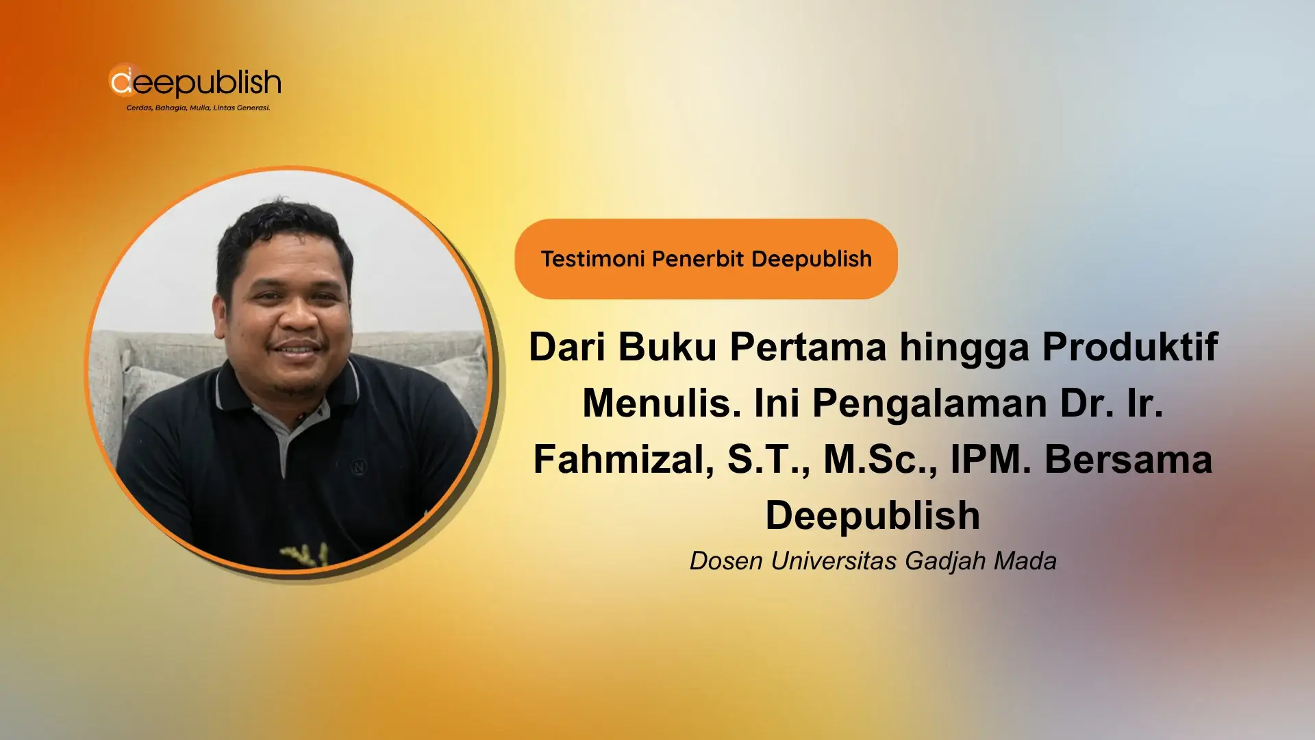 Dari Buku Pertama hingga Produktif Menulis, Ini Pengalaman Dr. Ir. Fahmizal, S.T., M.Sc., IPM. Bersama Deepublish