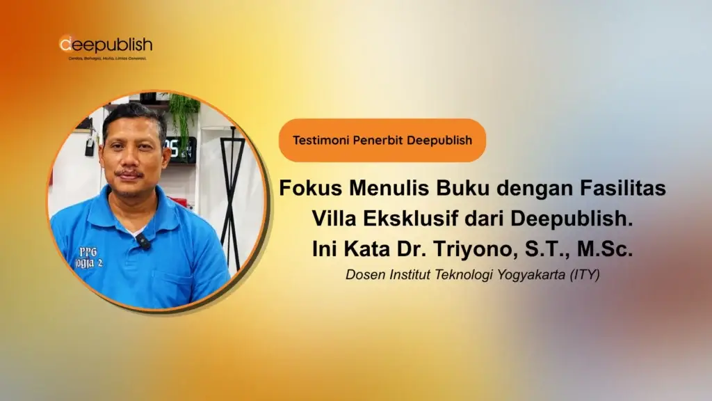 Fokus Menulis Buku dengan Fasilitas Villa Eksklusif dari Deepublish. Ini Kata Dr. Triyono, S.T., M.Sc.