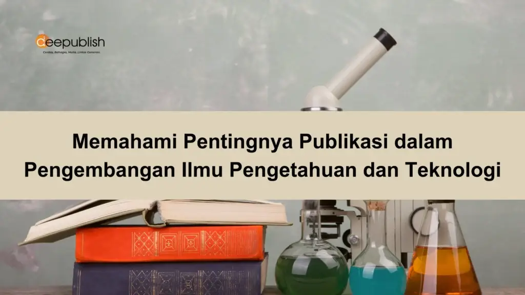 Memahami Pentingnya Publikasi dalam Pengembangan Ilmu Pengetahuan dan Teknologi