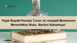 Pajak Royalti Penulis Turun, Ini menjadi Momentum Menerbitkan Buku. Berikut Alasannya!