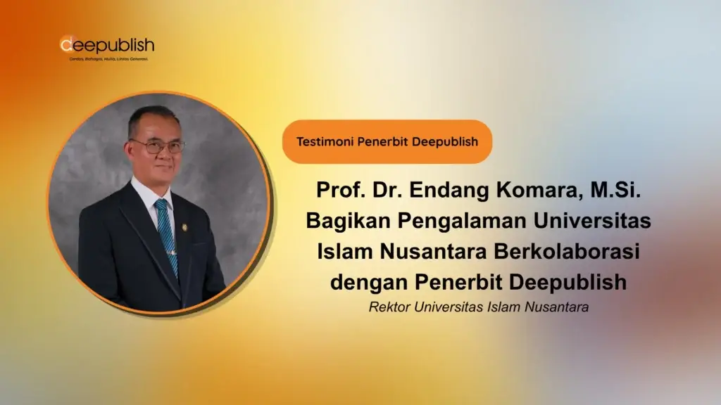 Prof. Dr. Endang Komara, M.Si. Bagikan Pengalaman Universitas Islam Nusantara Berkolaborasi dengan Penerbit Deepublish