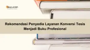 Rekomendasi Penyedia Layanan Konversi Tesis Menjadi Buku Profesional