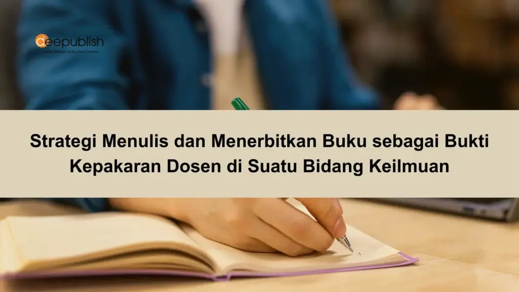 Strategi Menulis dan Menerbitkan Buku sebagai Bukti Kepakaran Dosen di Suatu Bidang Keilmuan