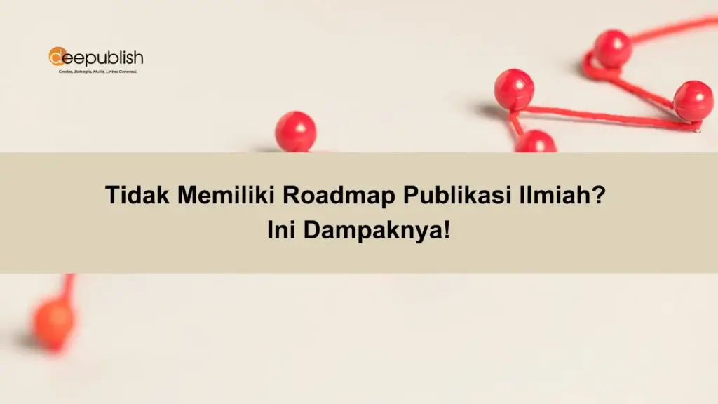 Tidak Memiliki Roadmap Publikasi Ilmiah Ini Dampaknya!
