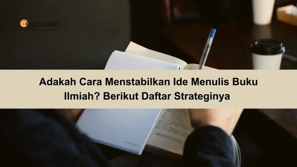 Adakah Cara Menstabilkan Ide Menulis Buku Ilmiah Berikut Daftar Strateginya