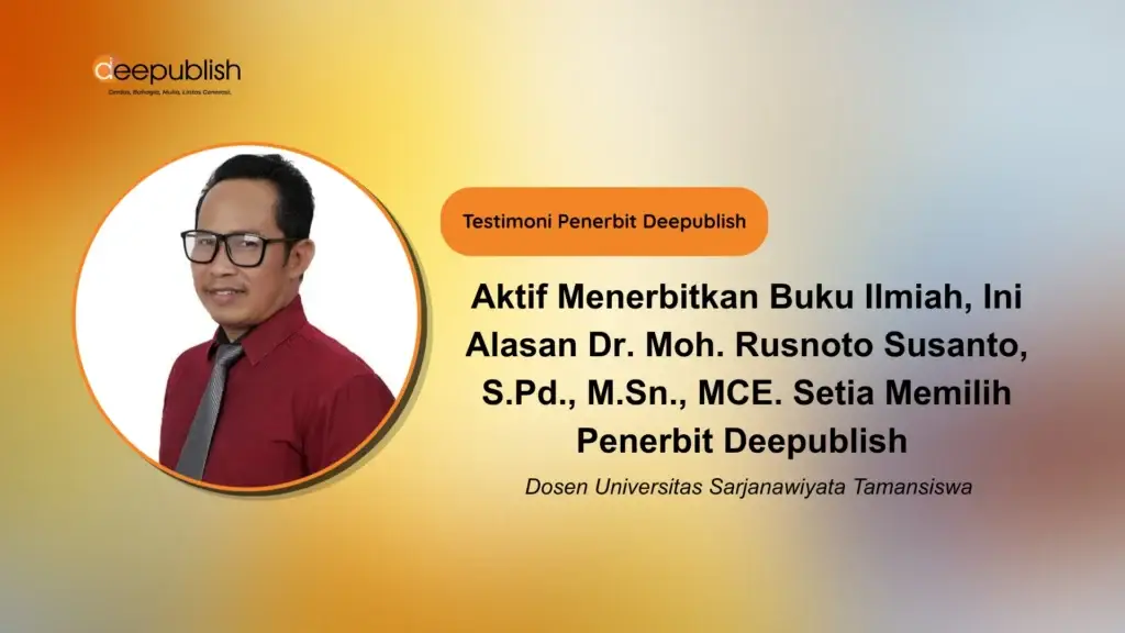 Aktif Menerbitkan Buku Ilmiah, Ini Alasan Dr. Moh. Rusnoto Susanto, S.Pd., M.Sn., MCE. Setia Memilih Penerbit Deepublish