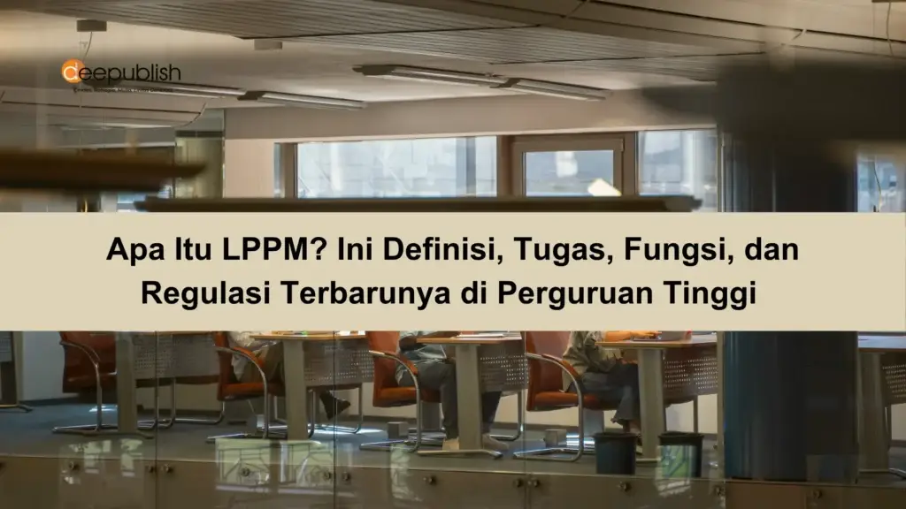 Apa Itu LPPM Ini Definisi, Tugas, Fungsi, dan Regulasi Terbarunya di Perguruan Tinggi 