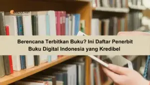 Berencana Terbitkan Buku Ini Daftar Penerbit Buku Digital Indonesia yang Kredibel 