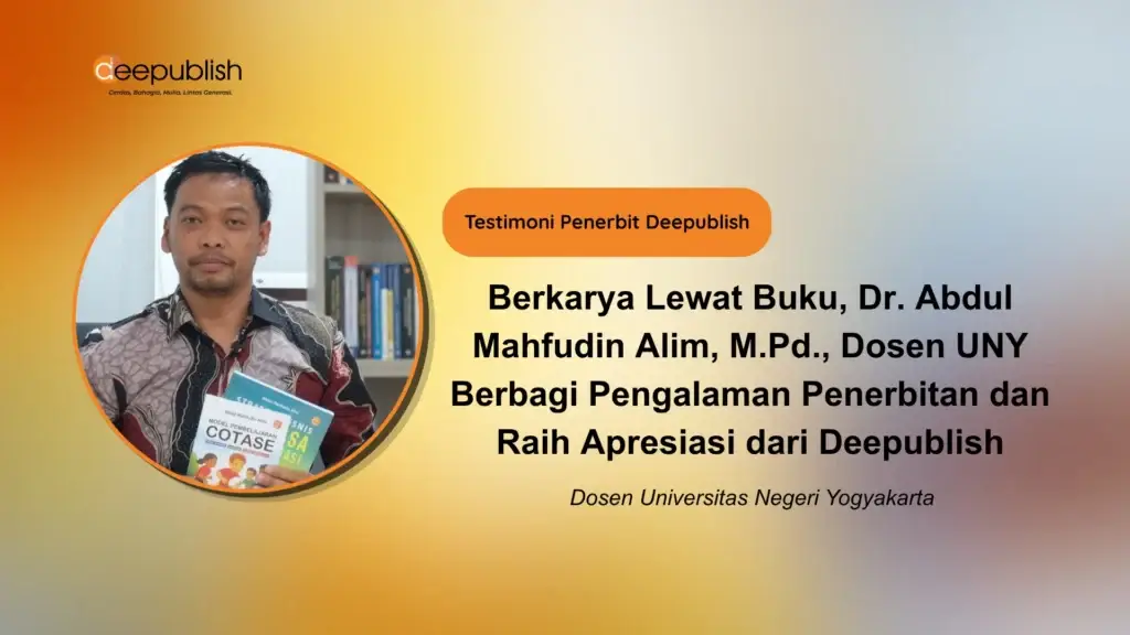 Berkarya Lewat Buku, Dr. Abdul Mahfudin Alim, M.Pd., Dosen UNY Berbagi Pengalaman Penerbitan dan Raih Apresiasi dari Deepublish