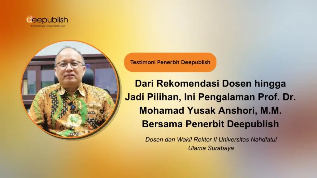 Dari Rekomendasi Dosen hingga Jadi Pilihan, Ini Pengalaman Prof. Dr. Mohamad Yusak Anshori, M.M. Bersama Penerbit Deepublish