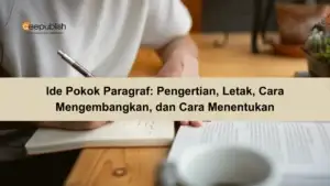 Ide Pokok Paragraf Pengertian, Letak, Cara Mengembangkan, dan Cara Menentukan