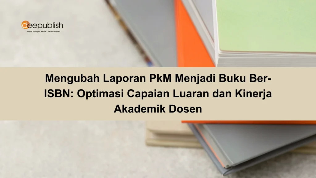Mengubah Laporan PkM Menjadi Buku Ber ISBN Optimasi Capaian Luaran dan Kinerja Akademik Dosen