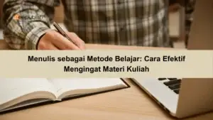 Menulis sebagai Metode Belajar Cara Efektif Mengingat Materi Kuliah