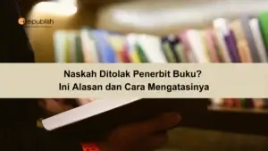 Naskah Ditolak Penerbit Buku Ini Alasan dan Cara Mengatasinya