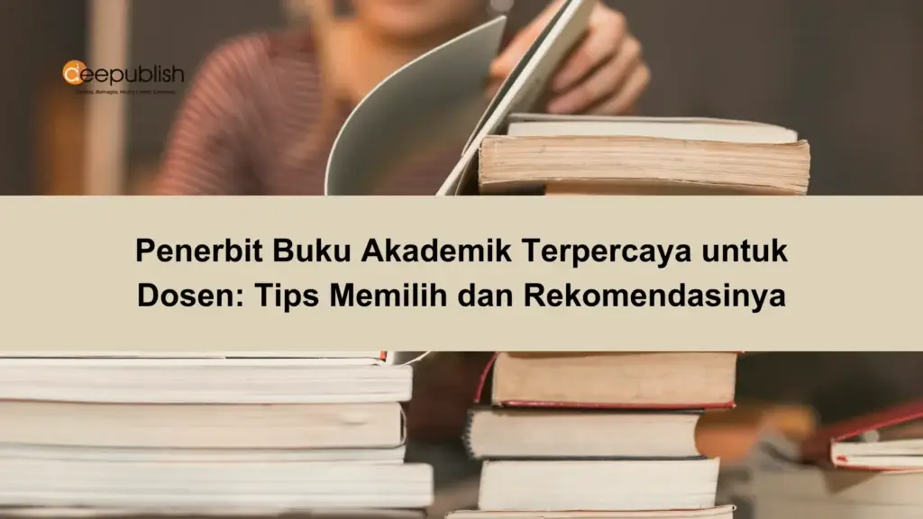 Penerbit Buku Akademik Terpercaya untuk Dosen Tips Memilih dan Rekomendasinya