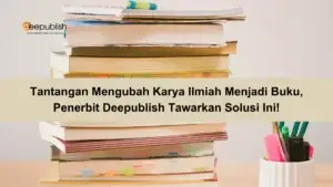 Tantangan Mengubah Karya Ilmiah Menjadi Buku, Penerbit Deepublish Tawarkan Solusi Ini!