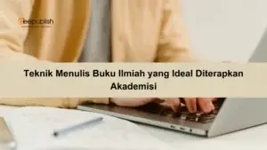 Teknik Menulis Buku Ilmiah yang Ideal Diterapkan Akademisi