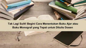 Cara Menentukan Buku Ajar atau Buku Monograf yang Tepat untuk Ditulis Dosen