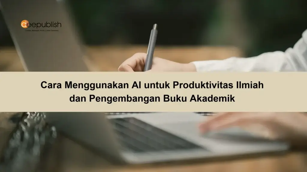 Cara Menggunakan AI untuk Produktivitas Ilmiah dan Pengembangan Buku Akademik 