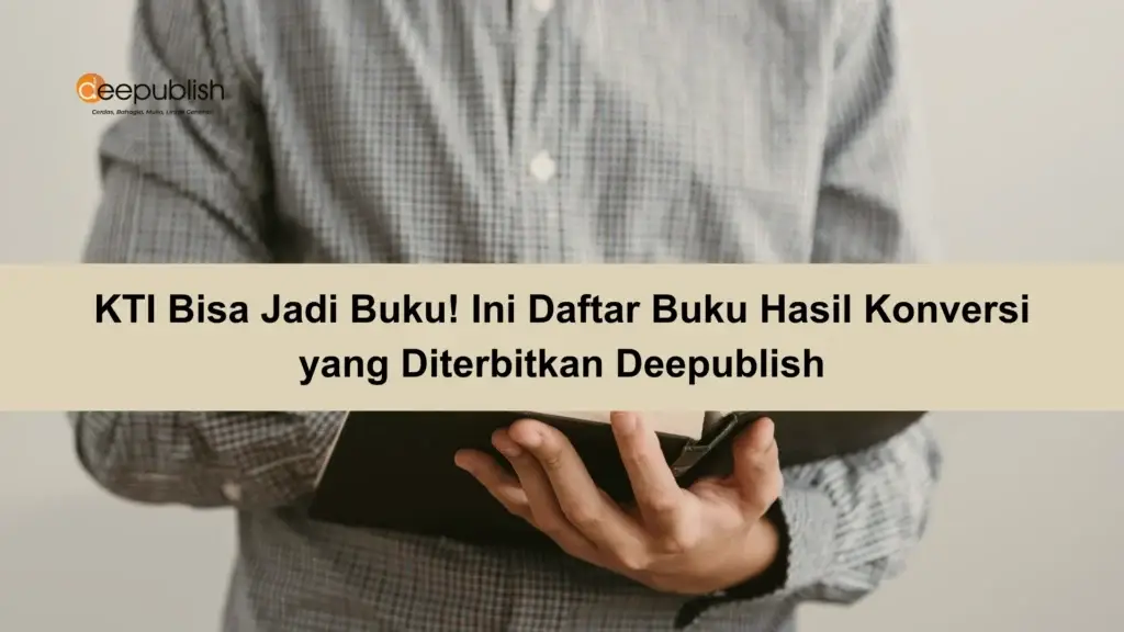 KTI Bisa Jadi Buku! Ini Daftar Buku Hasil Konversi yang Diterbitkan Deepublish