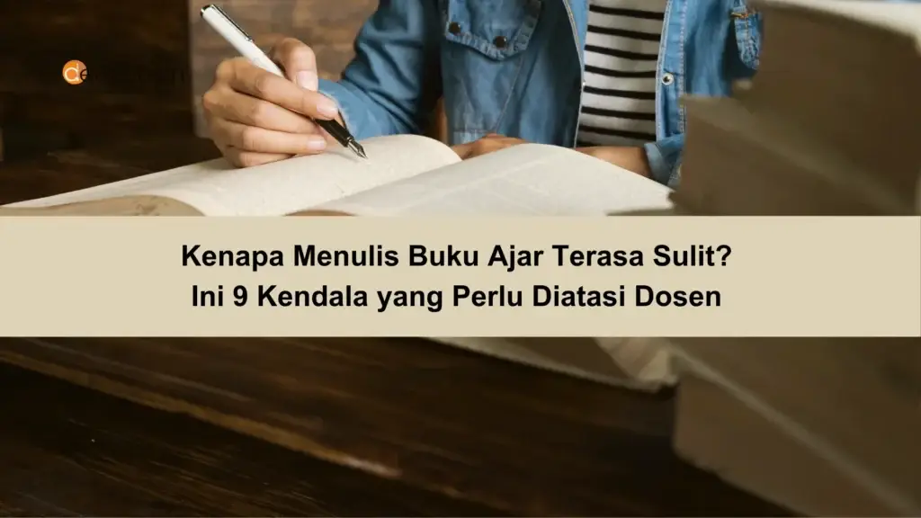 Kenapa Menulis Buku Ajar Terasa Sulit Ini 9 Kendala yang Perlu Diatasi Dosen 
