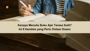 Kenapa Menulis Buku Ajar Terasa Sulit Ini 9 Kendala yang Perlu Diatasi Dosen 